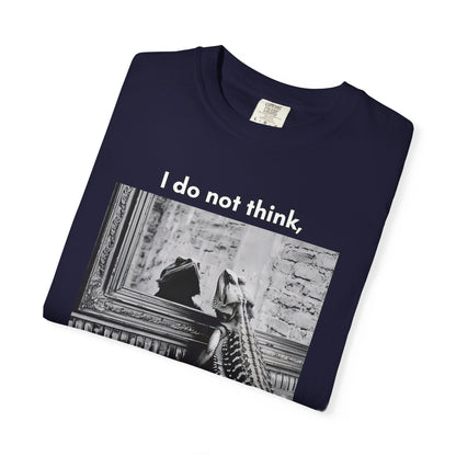 I Do Not Think T-shirt